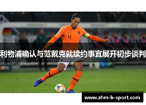 利物浦确认与范戴克就续约事宜展开初步谈判 利物浦确认与范戴克就续约事宜展开初步谈判